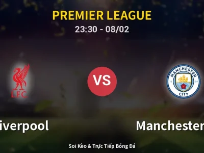 Soi Kèo Liverpool vs Manchester City – 23:30 08/02 | Nhận Định, Dự Đoán Tỷ Số