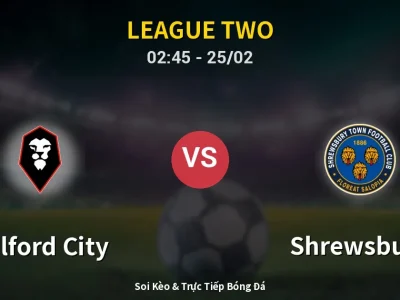 Kết Quả: Salford City 1-2 Shrewsbury – Highlight & Bàn Thắng | League Two