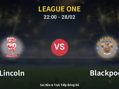 Soi Kèo Lincoln vs Blackpool – 22:00 28/02 | Nhận Định, Dự Đoán Tỷ Số