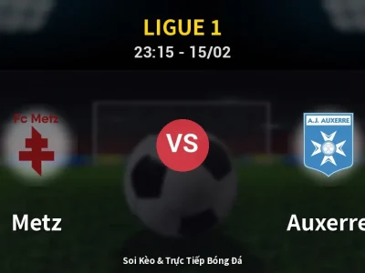 Soi Kèo Metz vs Auxerre – 23:15 15/02 | Nhận Định, Dự Đoán Tỷ Số
