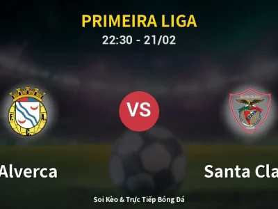 Soi Kèo Alverca vs Santa Clara – 22:30 21/02 | Nhận Định, Dự Đoán Tỷ Số