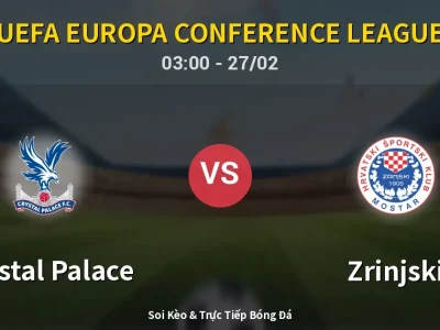 Kết Quả: Crystal Palace 2-0 Zrinjski – Highlight & Bàn Thắng | UEFA Europa Conference League