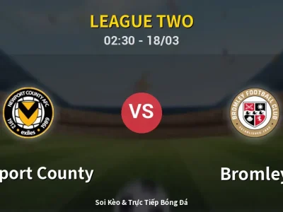 Kết Quả: Newport County 0-1 Bromley – Highlight & Bàn Thắng | League Two