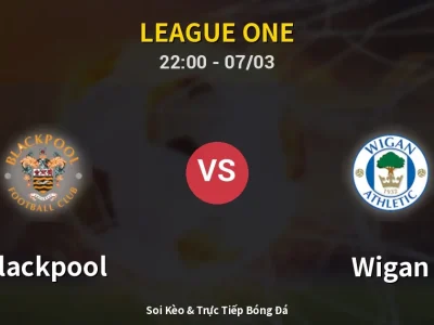 Soi Kèo Blackpool vs Wigan – 22:00 07/03 | Nhận Định, Dự Đoán Tỷ Số