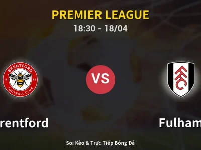 Soi Kèo Brentford vs Fulham – 18:30 18/04 | Nhận Định, Dự Đoán Tỷ Số