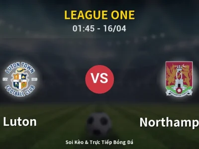 Kết Quả: Luton 2-1 Northampton – Highlight & Bàn Thắng | League One