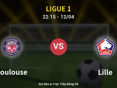 Soi Kèo Toulouse vs Lille – 22:15 12/04 | Nhận Định, Dự Đoán Tỷ Số