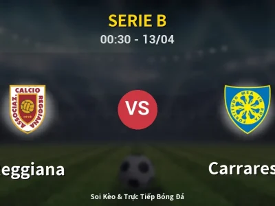 Kết Quả: Reggiana 2-0 Carrarese – Highlight & Bàn Thắng | Serie B