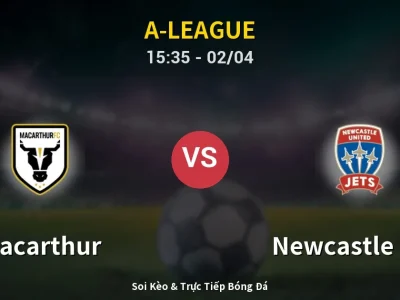 Soi Kèo Macarthur vs Newcastle Jets – 15:35 02/04 | Nhận Định, Dự Đoán Tỷ Số