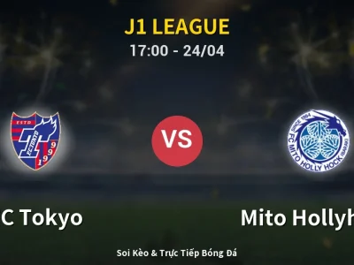 Soi Kèo FC Tokyo vs Mito Hollyhock – 17:00 24/04 | Nhận Định, Dự Đoán Tỷ Số