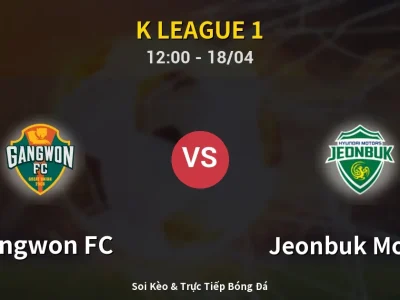Soi Kèo Gangwon FC vs Jeonbuk Motors – 12:00 18/04 | Nhận Định, Dự Đoán Tỷ Số