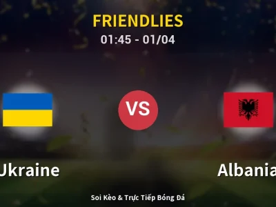 Kết Quả: Ukraine 1-0 Albania – Highlight & Bàn Thắng | Friendlies
